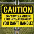 Funny Caution Sign – “I Don’t Have an Attitude, I Have a Personality You Can’t Handle” | Bold Humor Wall Art (13x19)