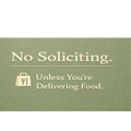NO SOLICITING UNLESS YOU'RE DELIVERING FOOD, LAMINATED, ALUMINUM BACKING 4X6